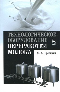 Книга "Технологическое оборудование переработки молока. Учебное пособие" – , 2018