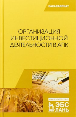 Книга "Организация инвестиционной деятельности в АПК. Учебник" – , 2018