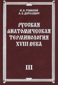 Русская анатомическая терминология XVIII века. Книга 3 (А. Н. Романов, 2009)