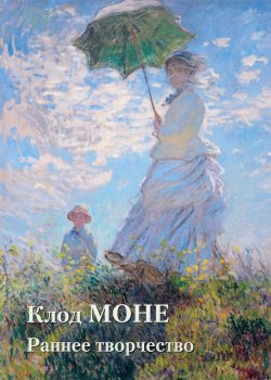 Книга "Клод Моне. Раннее творчество" – , 2017