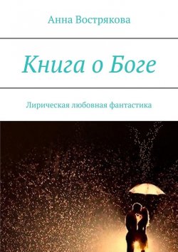 Книга "Книга о Боге. Лирическая любовная фантастика" – Анна Вострякова