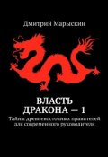 Власть дракона – 1. Тайны древневосточных правителей для современного руководителя (Дмитрий Марыскин)