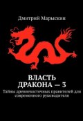 Власть дракона – 3. Тайны древневосточных правителей для современного руководителя (Дмитрий Марыскин)