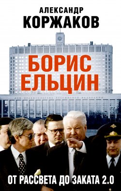 Книга "Борис Ельцин: от рассвета до заката 2.0" – Александр Коржаков, 2018