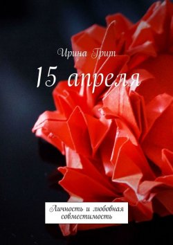 Книга "15 апреля. Личность и любовная совместимость" – Ирина Грит