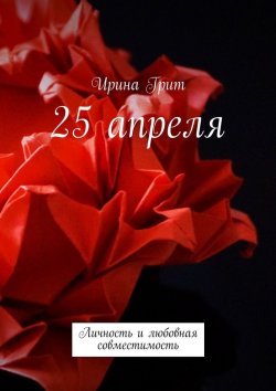 Книга "25 апреля. Личность и любовная совместимость" – Ирина Грит