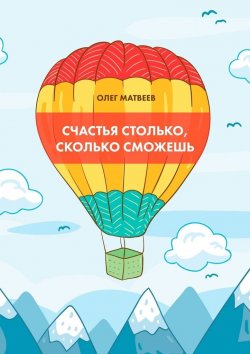 Книга "Счастья столько, сколько сможешь" – Олег Матвеев