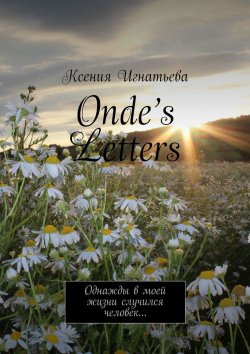 Книга "Onde’s Letters. Однажды в моей жизни случился человек…" – Ксения Игнатьева