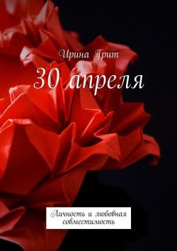 Книга "30 апреля. Личность и любовная совместимость" – Ирина Грит