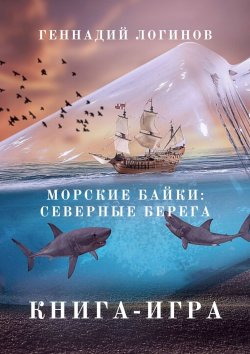 Книга "Морские байки: Северные берега. Книга-игра" – Геннадий Логинов