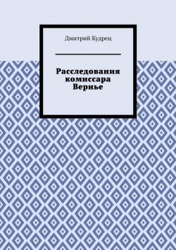 Книга "Расследования комиссара Вернье" – Дмитрий Кудрец