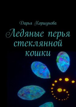 Книга "Ледяные перья стеклянной кошки" – Дарья Коршунова