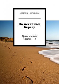 Книга "На песчаном берегу. Гражданская лирика – 5" – Светлана Полтавская
