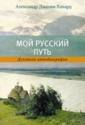 Мой Русский Путь / Духовная автобиография (Александр Дианин-Хавард, 2014)