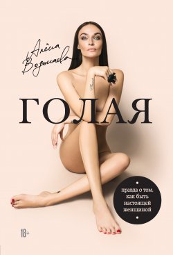 Книга "Голая. Правда о том, как быть настоящей женщиной" – Алёна Водонаева, 2019