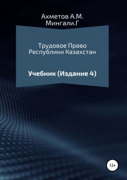 Книга "Трудовое право Республики Казахстан. Учебник" – Гульсайран Мингали, Амир Ахметов, 2018