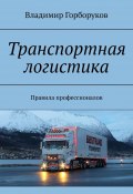 Транспортная логистика. Правила профессионалов (Горборуков Владимир)