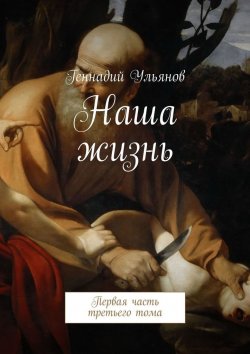Книга "Наша жизнь. Первая часть третьего тома" – Геннадий Ульянов