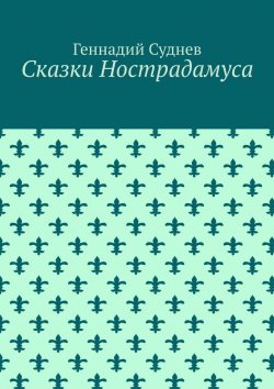 Книга "Сказки Нострадамуса" – Геннадий Суднев