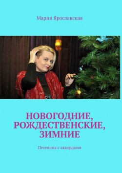 Книга "Новогодние, рождественские, зимние. Песенник с аккордами" – Мария Ярославская