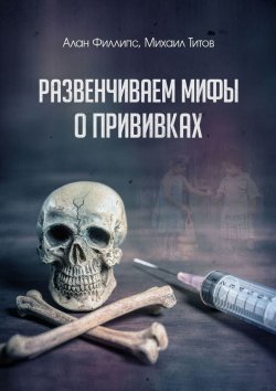 Книга "Развенчиваем мифы о прививках" – Михаил Титов, Филлипс Алан