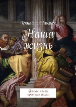 Книга "Наша жизнь. Пятая часть третьего тома" – Геннадий Ульянов