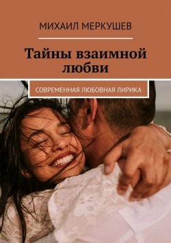 Книга "Тайны взаимной любви. Современная любовная лирика" – Михаил Меркушев