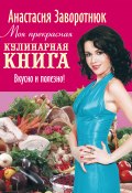 Моя прекрасная кулинарная книга. Вкусно и полезно (Анастасия Заворотнюк, 2009)