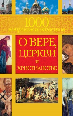 Книга "1000 вопросов и ответов о Вере, Церкви и Христианстве" – Лилия Гурьянова, Анна Гиппиус
