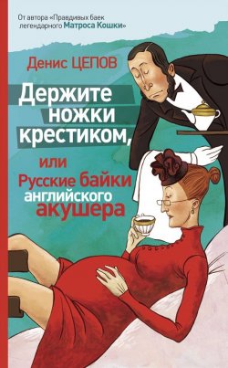 Книга "Держите ножки крестиком, или Русские байки английского акушера" – Денис Цепов, 2011