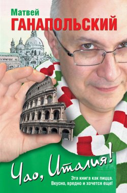 Книга "Чао, Италия!" – Матвей Ганапольский, 2011