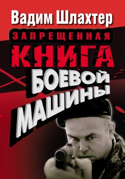 Книга "Запрещенная книга боевой машины" – Вадим Шлахтер, 2010
