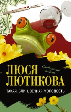 Книга "Такая, блин, вечная молодость" {Следствие ведет Люся Лютикова} – Люся Лютикова, 2009