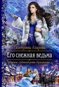 Его снежная ведьма (Екатерина Азарова, Литагент Екатерина Азарова, 2018)