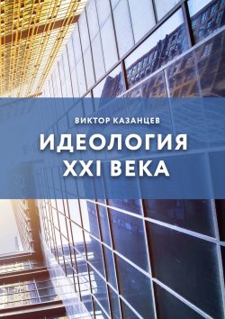Книга "Идеология XXI века" – Виктор Казанцев