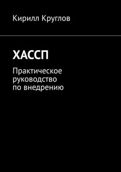 Книга "ХАССП. Практическое руководство по внедрению" – Кирилл Круглов
