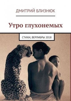 Книга "Утро глухонемых. Стихи, верлибры 2018" – Дмитрий Близнюк