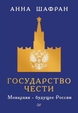 Книга "Государство чести. Монархия – будущее России" – Анна Шафран, 2019