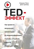 TED-эффект. Как провести визуальную презентацию на видеоконференциях, YouTube, в Facebook и других социальных сетях (Мюкк Флориан, Циммер Джон, 2017)