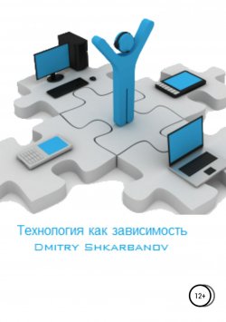 Книга "Технология как зависимость" – Dmitry Shkarbanov, 2018
