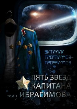 Книга "Пять звезд капитана Ибрагимова. Том I" – Виталий Трофимов-Трофимов