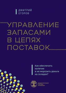 Книга "Управление запасами в цепях поставок. Как обеспечить наличие и не морозить деньги на складах?" – Дмитрий Егоров