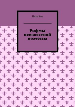 Книга "Рифмы неизвестной поэтессы" – Ника Ков