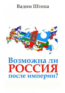Книга "Возможна ли Россия после империи?" – Вадим Штепа