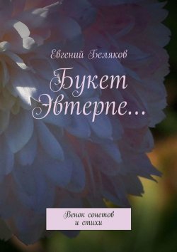 Книга "Букет Эвтерпе… Венок сонетов и стихи" – Евгений Беляков