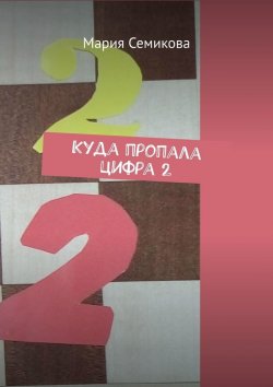Книга "Куда пропала цифра 2" – Мария Семикова