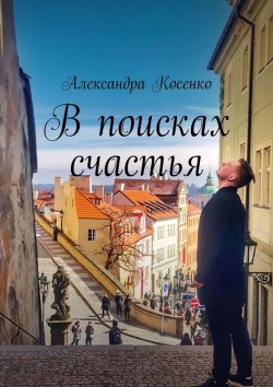 Книга "В поисках счастья" – Александра Косенко