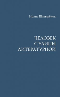 Книга "Человек с улицы Литературной" – Ирина Шатырёнок, 2015