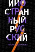 Книга "Иностранный русский" (Татьяна Шахматова, 2019)