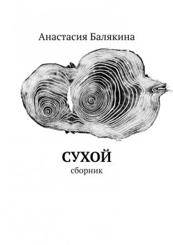 Книга "Сухой. Сборник" – Анастасия Балякина